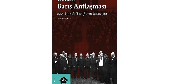 Lozan Barış Antlaşması’nın yıldönümünde konuyla ilgili en kapsamlı çalışma: “Lozan Barış Antlaşması 100. Yılında Tarafların Bakışıyla” sizlerle