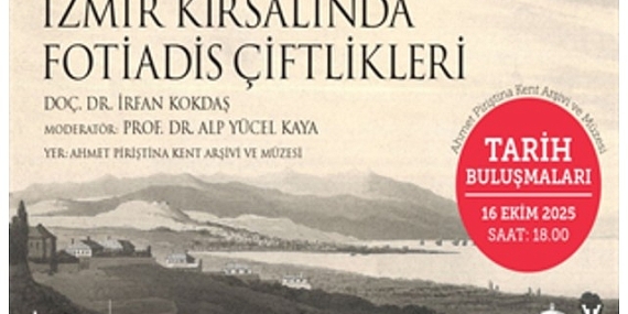 Tarih Buluşmaları, “İzmir Kırsalında Fotiadis Çiftlikleri” söyleşisiyle devam ediyor